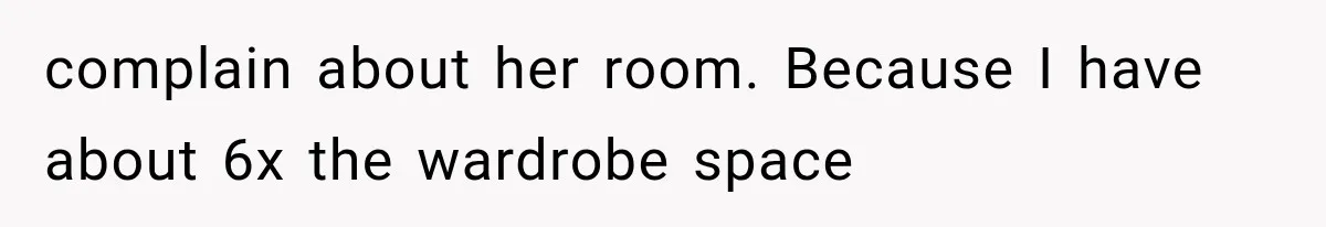 Roommate Steals Her Bigger Bedroom While She’s Away, But The Real Villain Was Her Boyfriend complain about her room. Because I have about 6x the wardrobe space