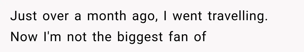 Roommate Steals Her Bigger Bedroom While She’s Away, But The Real Villain Was Her Boyfriend Just over a month ago, I went travelling. Now I'm not the biggest fan of