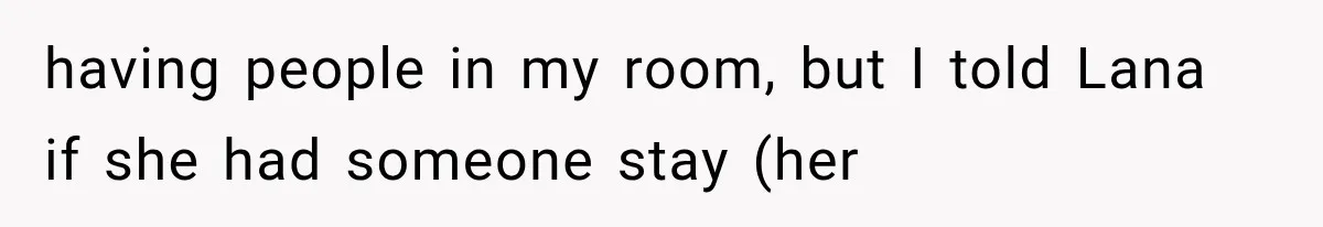 Roommate Steals Her Bigger Bedroom While She’s Away, But The Real Villain Was Her Boyfriend having people in my room, but I told Lana if she had someone stay (her