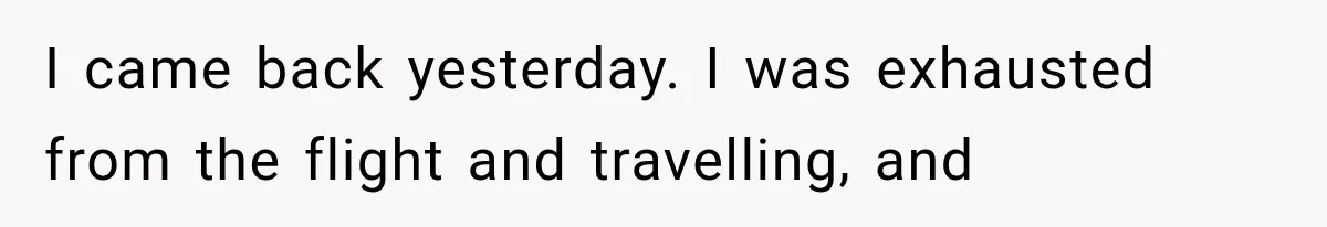 Roommate Steals Her Bigger Bedroom While She’s Away, But The Real Villain Was Her Boyfriend I came back yesterday. I was exhausted from the flight and travelling, and