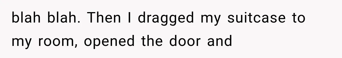 Roommate Steals Her Bigger Bedroom While She’s Away, But The Real Villain Was Her Boyfriend blah blah. Then I dragged my suitcase to my room, opened the door and