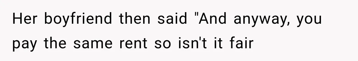Roommate Steals Her Bigger Bedroom While She’s Away, But The Real Villain Was Her Boyfriend Her boyfriend then said "And anyway, you pay the same rent so isn't it fair