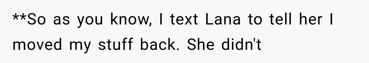 Roommate Steals Her Bigger Bedroom While She’s Away, But The Real Villain Was Her Boyfriend **So as you know, I text Lana to tell her I moved my stuff back. She didn't