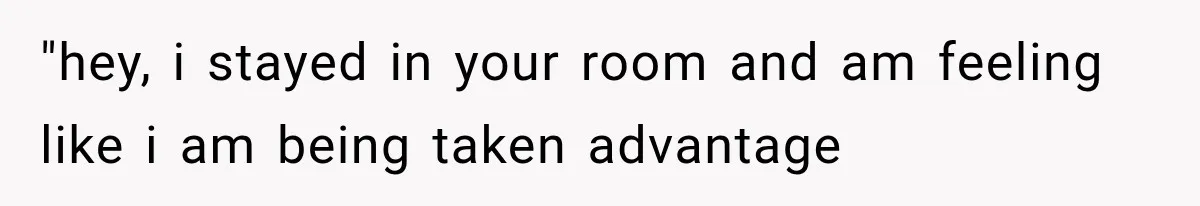 Roommate Steals Her Bigger Bedroom While She’s Away, But The Real Villain Was Her Boyfriend "hey, i stayed in your room and am feeling like i am being taken advantage