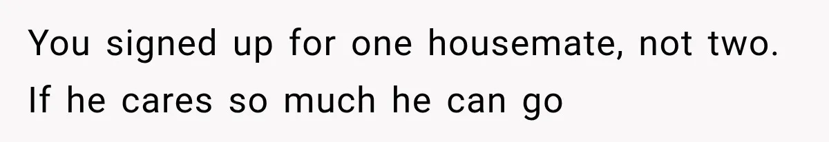 Roommate Steals Her Bigger Bedroom While She’s Away, But The Real Villain Was Her Boyfriend You signed up for one housemate, not two. If he cares so much he can go