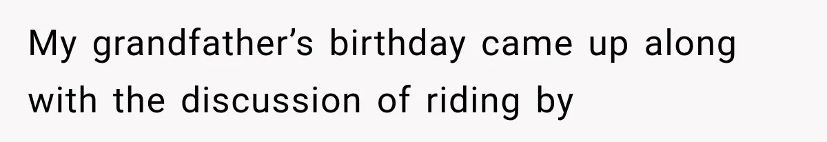My grandfather’s birthday came up along with the discussion of riding by