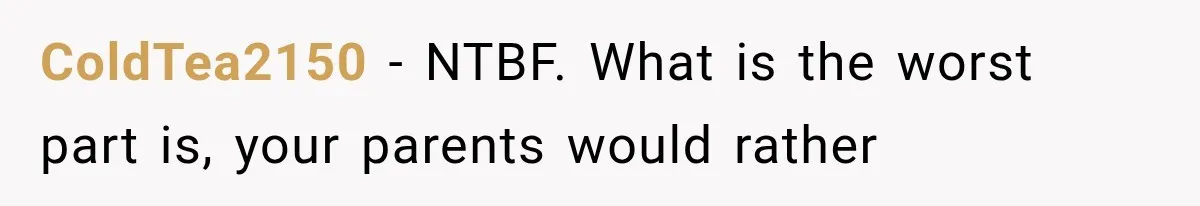 ColdTea2150 − NTBF. What is the worst part is, your parents would rather
