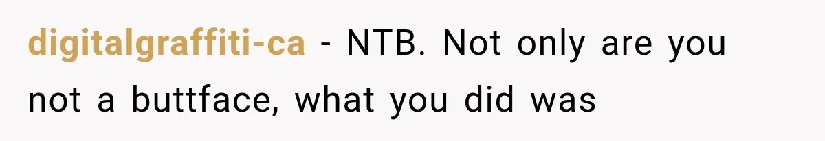 digitalgraffiti-ca − NTB. Not only are you not a buttface, what you did was