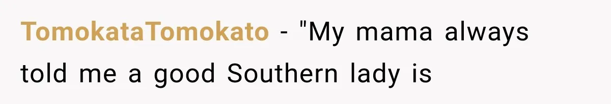 TomokataTomokato − "My mama always told me a good Southern lady is