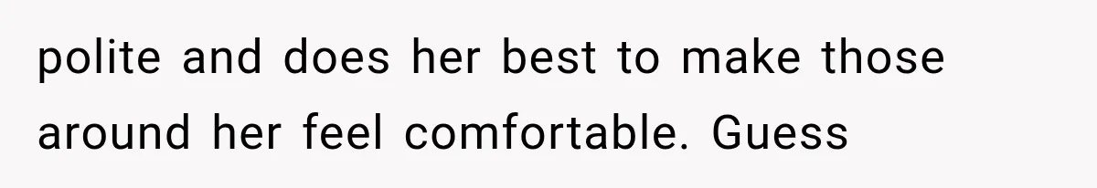 polite and does her best to make those around her feel comfortable. Guess