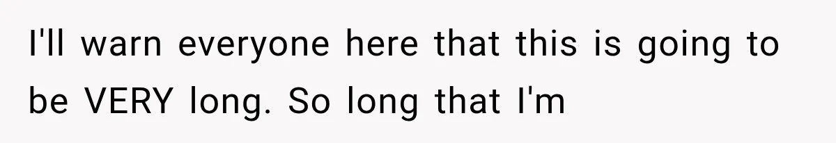 I'll warn everyone here that this is going to be VERY long. So long that I'm