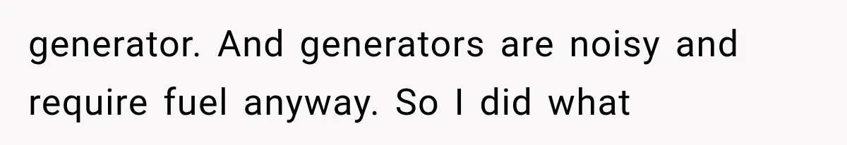 generator. And generators are noisy and require fuel anyway. So I did what