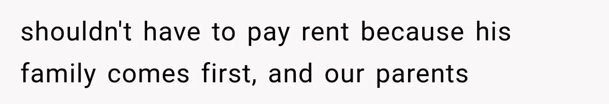 shouldn't have to pay rent because his family comes first, and our parents