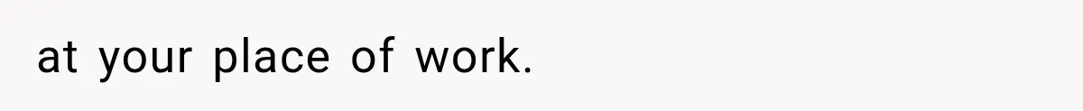 at your place of work.