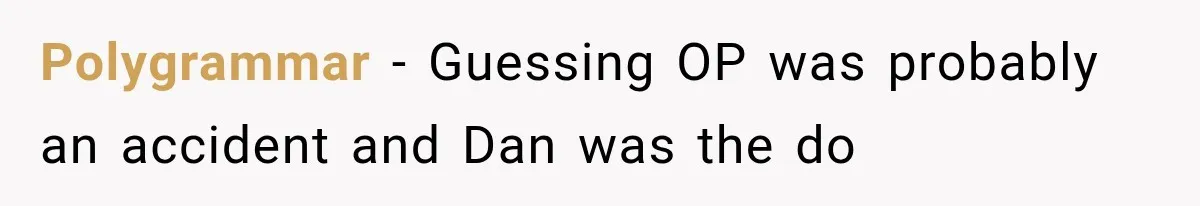 Polygrammar − Guessing OP was probably an accident and Dan was the do