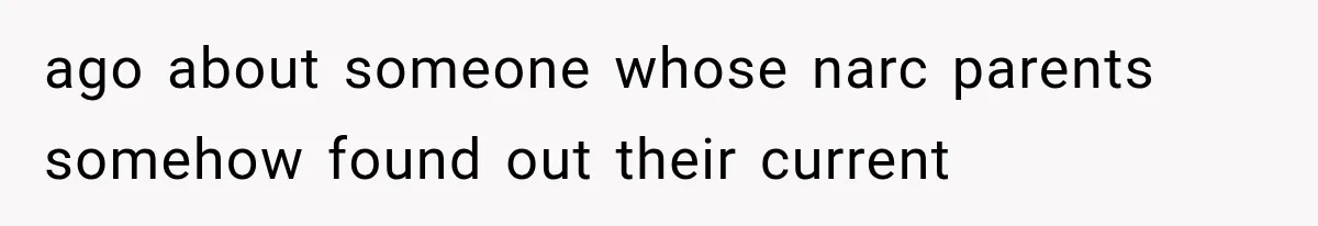ago about someone whose narc parents somehow found out their current
