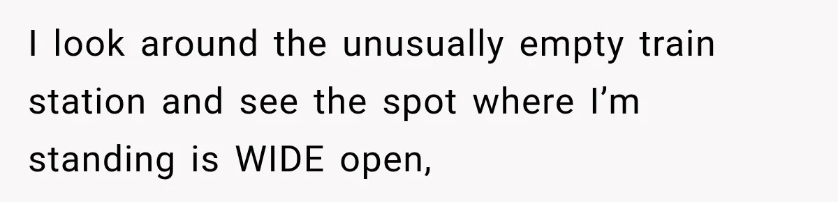 Woman Walks Straight Into A Man At Penn Station, Then Acts Like He’s The Problem I look around the unusually empty train station and see the spot where I’m standing is WIDE open,