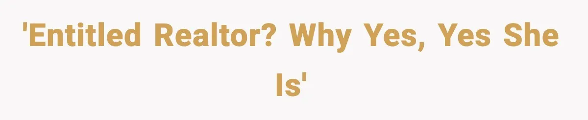 'Entitled realtor? Why yes, yes she is'