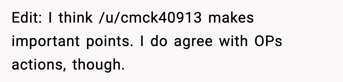 Edit: I think /u/cmck40913 makes important points. I do agree with OPs actions, though.