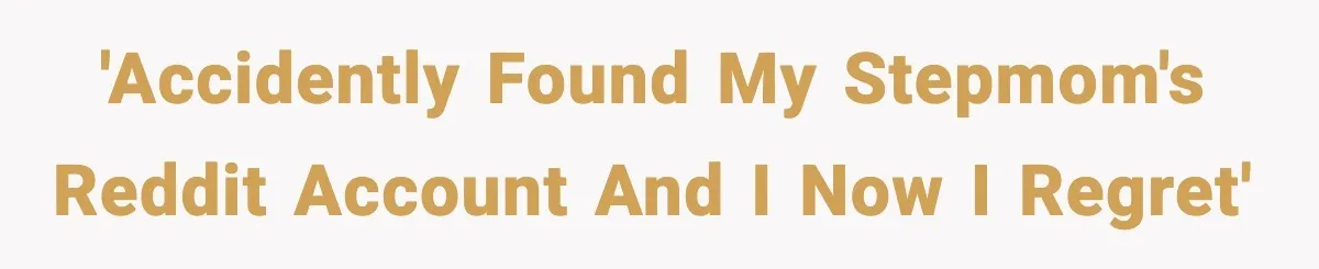 'accidently found my stepmom's reddit account and i now i regret'