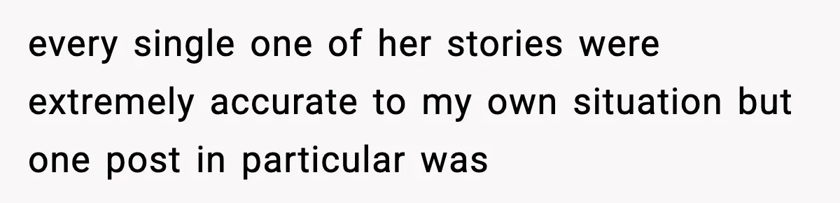 every single one of her stories were extremely accurate to my own situation but one post in particular was