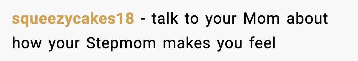 squeezycakes18 − talk to your Mom about how your Stepmom makes you feel