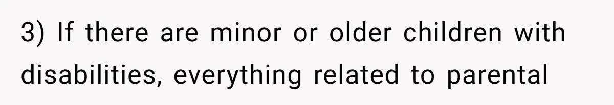 3) If there are minor or older children with disabilities, everything related to parental