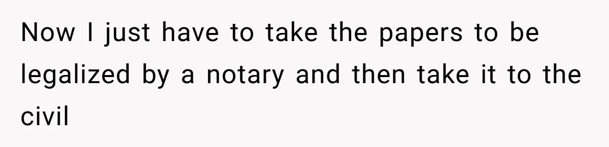 Now I just have to take the papers to be legalized by a notary and then take it to the civil
