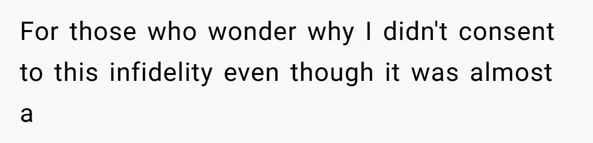 For those who wonder why I didn't consent to this infidelity even though it was almost a