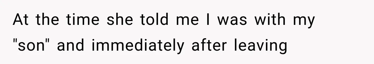 At the time she told me I was with my "son" and immediately after leaving