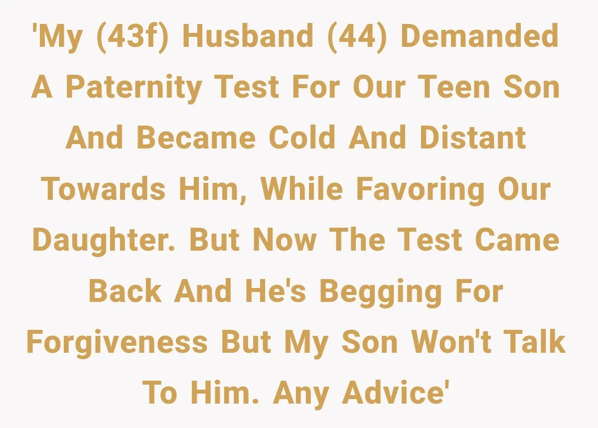 'My (43F) Husband (44) Demanded a paternity test for our teen son and became cold and distant towards him, while favoring our daughter. But now the test came back and...