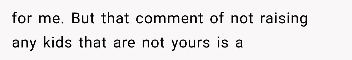 for me. But that comment of not raising any kids that are not yours is a