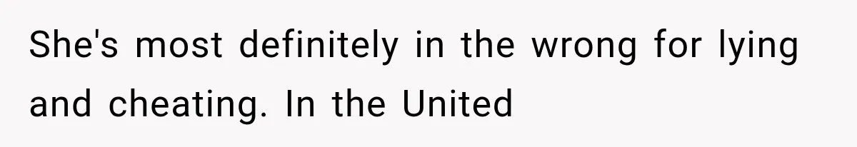 She's most definitely in the wrong for lying and cheating. In the United