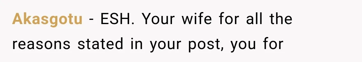 Akasgotu − ESH. Your wife for all the reasons stated in your post, you for