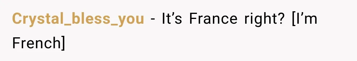 Crystal_bless_you − It’s France right? [I’m French]