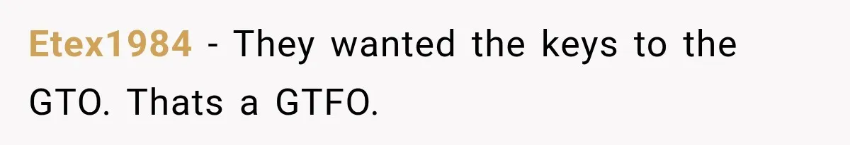 Girlfriend’s Parents Mock His California Life, Then Demand to Drive His Classic Car Etex1984 − They wanted the keys to the GTO. Thats a GTFO.