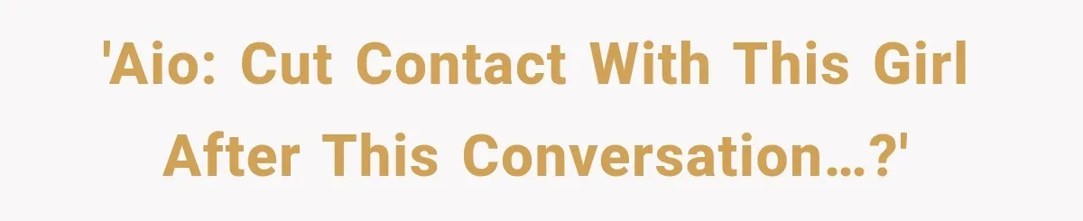 'AIO: Cut contact with this girl after this conversation…?'
