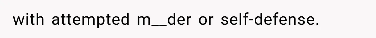 with attempted m__der or self-defense.