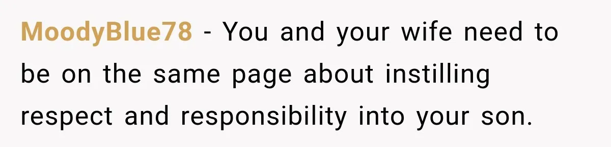 MoodyBlue78 − You and your wife need to be on the same page about instilling respect and responsibility into your son.