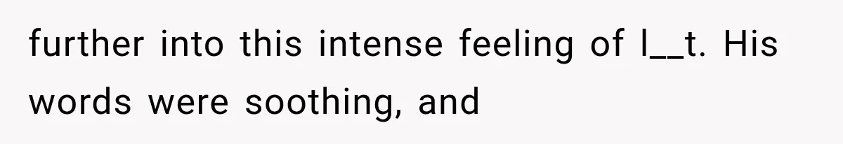 Woman Develops Feelings for Her Therapist, But One Boundary Crossing Changes Everything further into this intense feeling of l__t. His words were soothing, and