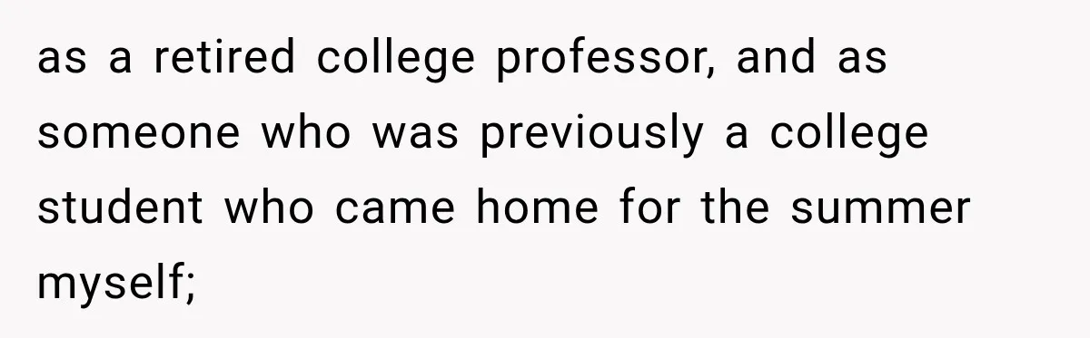 as a retired college professor, and as someone who was previously a college student who came home for the summer myself;