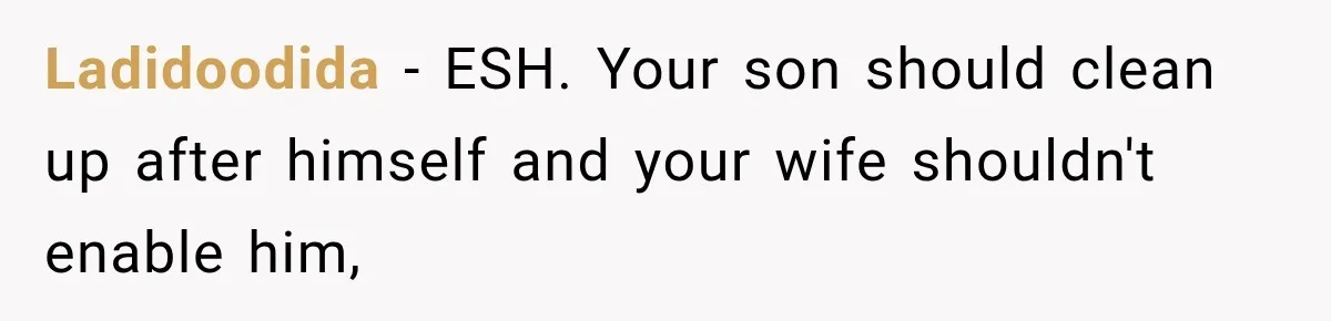 Ladidoodida − ESH. Your son should clean up after himself and your wife shouldn't enable him,