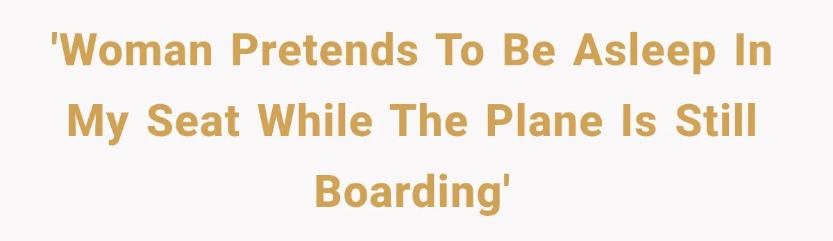 Woman Pretends To Sleep In A Stranger’s Plane Seat, Then Gets Called Out Before Takeoff 'Woman pretends to be asleep in my seat while the plane is still boarding'