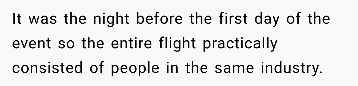 Woman Pretends To Sleep In A Stranger’s Plane Seat, Then Gets Called Out Before Takeoff It was the night before the first day of the event so the entire flight practically consisted of people in the same industry.