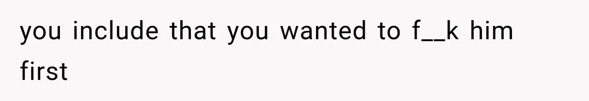 Woman Develops Feelings for Her Therapist, But One Boundary Crossing Changes Everything you include that you wanted to f__k him first