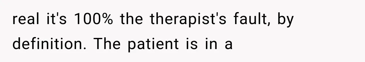 Woman Develops Feelings for Her Therapist, But One Boundary Crossing Changes Everything real it's 100% the therapist's fault, by definition. The patient is in a