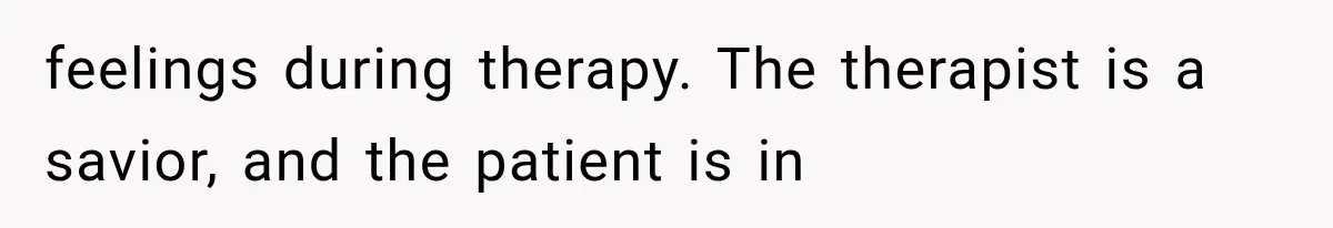 Woman Develops Feelings for Her Therapist, But One Boundary Crossing Changes Everything feelings during therapy. The therapist is a savior, and the patient is in