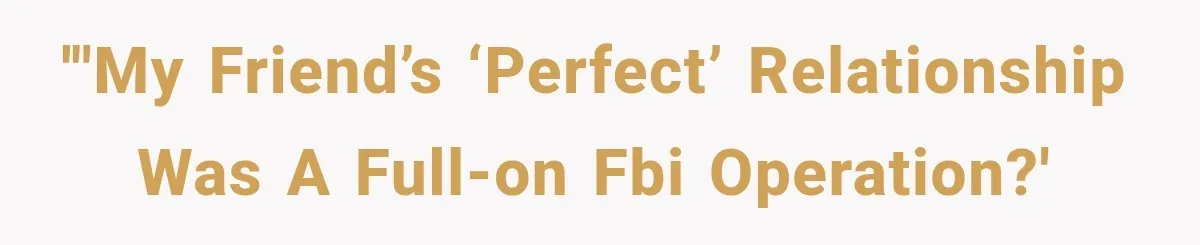 '"My Friend’s ‘Perfect’ Relationship Was a Full-On FBI Operation?'