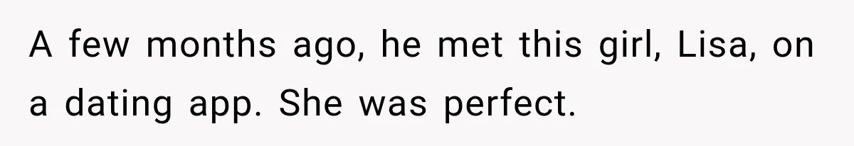 A few months ago, he met this girl, Lisa, on a dating app. She was perfect.