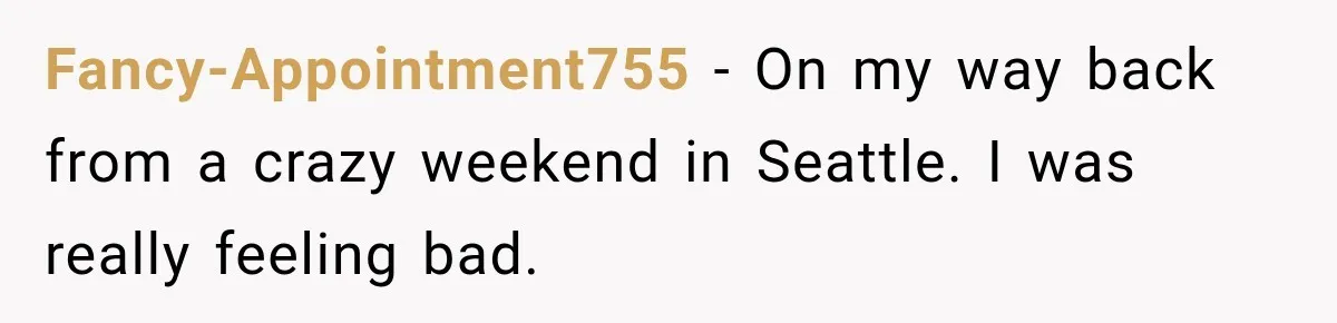 Woman Pretends To Sleep In A Stranger’s Plane Seat, Then Gets Called Out Before Takeoff Fancy-Appointment755 − On my way back from a crazy weekend in Seattle. I was really feeling bad.
